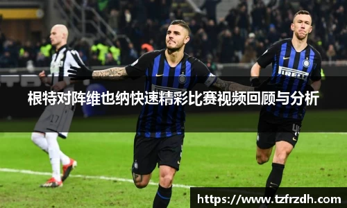 根特对阵维也纳快速精彩比赛视频回顾与分析